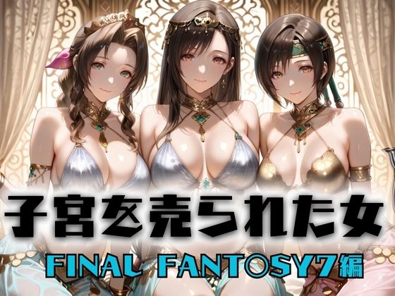 子宮を買われた女 〜性奉仕に人生を尽くす〜   FINAL FANTASY編  エロ画像703407