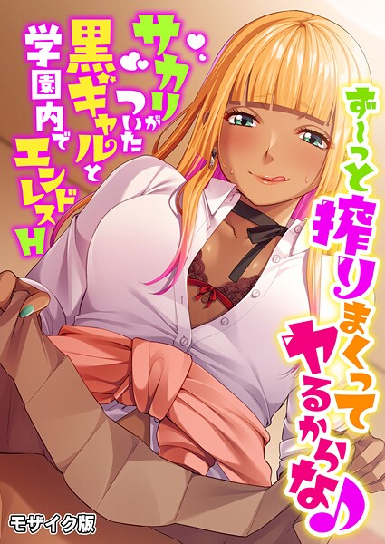 ず〜っと搾りまくってヤるからな♪ 〜サカリがついた黒ギャルと学園内でエンドレスH〜 モザイク版  エロ画像12366